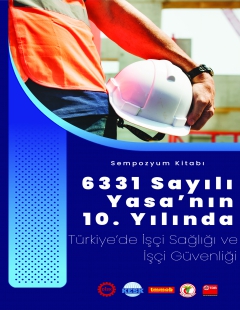 6331 Sayılı Yasanın 10. Yılında Türkiye’de İşçi Sağlığı ve İş Güvenliği Sempozyumu Kitabı
