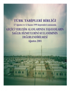 17 AĞUSTOS VE 12 KASIM 1999 DEPREMLERİ SONRASINDA GEÇİCİ YERLEŞİM ALANLARINDA YAŞAYANLARIN SAĞLIK HİZMETLERİNİ KULLANIMININ DEĞERLENDİRİLMESİ