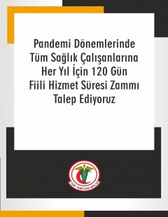 Pandemi Dönemlerinde Tüm Sağlık Çalışanlarına Her Yıl İçin 120 Gün Fiili Hizmet Süresi Zammı Talep Ediyoruz