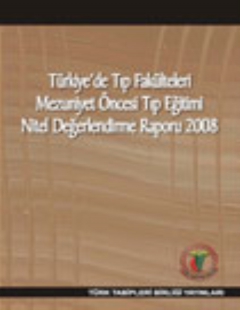 Türkiye’de Tıp Fakülteleri Mezuniyet Öncesi Tıp Eğitimi Nitel Değerlendirme Raporu 2008